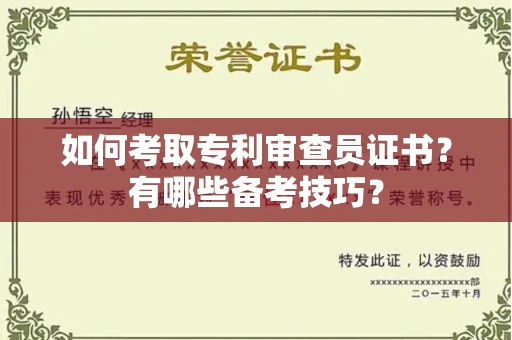 南昌如何考取专利审查员证书?有哪些备考技巧?