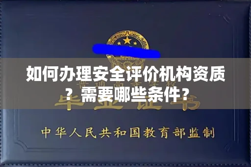 南昌如何办理安全评价机构资质?需要哪些条件?