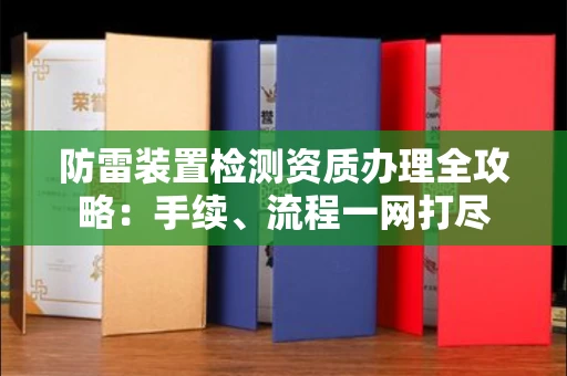 南昌防雷装置检测资质办理全攻略:手续、流程一网打尽