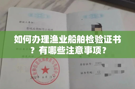 南昌如何办理渔业船舶检验证书?有哪些注意事项?
