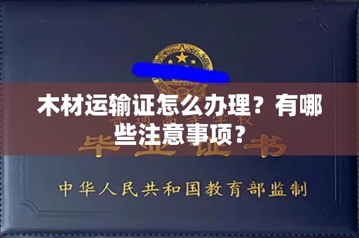 南昌木材运输证怎么办理?有哪些注意事项?