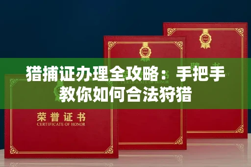南昌猎捕证办理全攻略:手把手教你如何合法狩猎