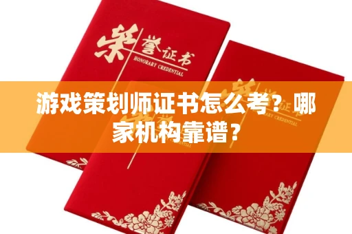 南昌游戏策划师证书怎么考?哪家机构靠谱?