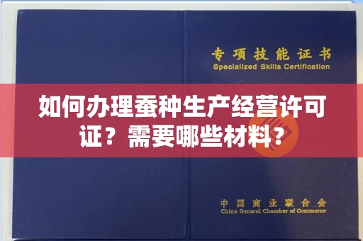 南昌如何办理蚕种生产经营许可证?需要哪些材料?