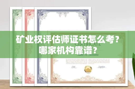 南昌矿业权评估师证书怎么考?哪家机构靠谱?
