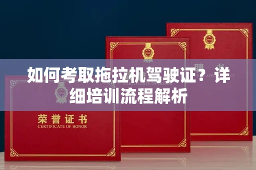 南昌如何考取拖拉机驾驶证?详细培训流程解析