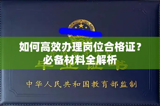 南昌如何高效办理岗位合格证?必备材料全解析