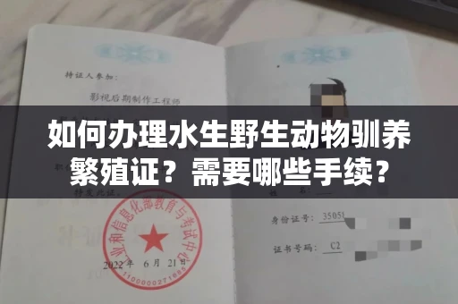 南昌如何办理水生野生动物驯养繁殖证?需要哪些手续?
