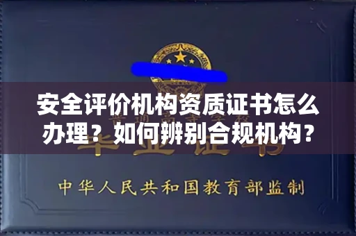 南昌安全评价机构资质证书怎么办理?如何辨别合规机构?权威指南在此