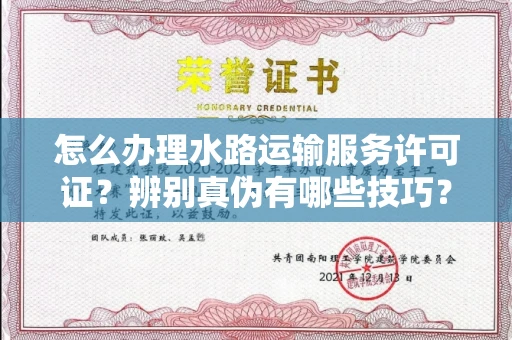 南昌怎么办理水路运输服务许可证?辨别真伪有哪些技巧?