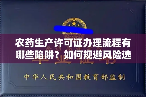 南昌农药生产许可证办理流程有哪些陷阱?如何规避风险选择正规机构?