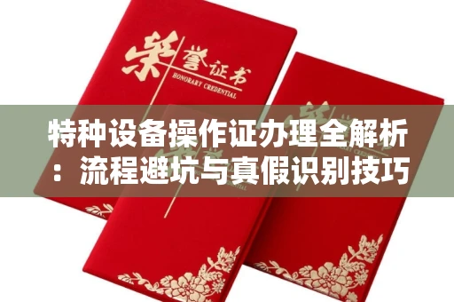 南昌特种设备操作证办理全解析:流程避坑与真假识别技巧