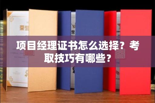 南昌项目经理证书怎么选择?考取技巧有哪些?