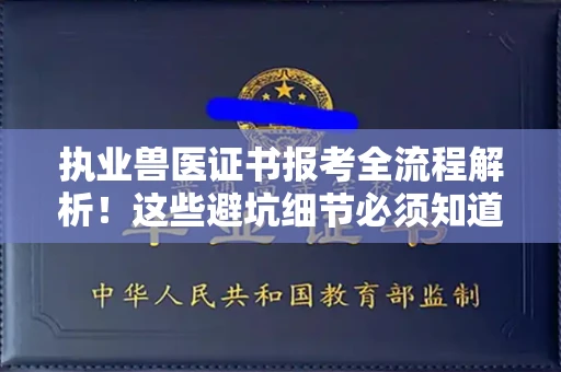 南昌执业兽医证书报考全流程解析!这些避坑细节必须知道