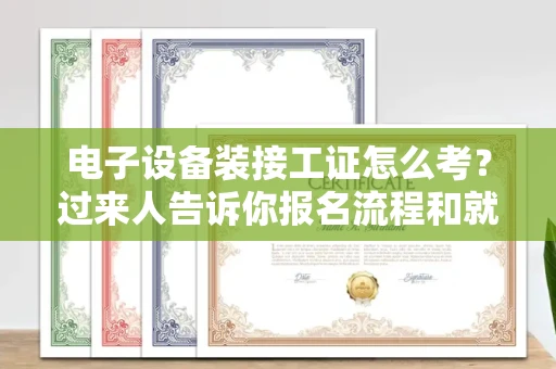南昌电子设备装接工证怎么考?过来人告诉你报名流程和就业方向