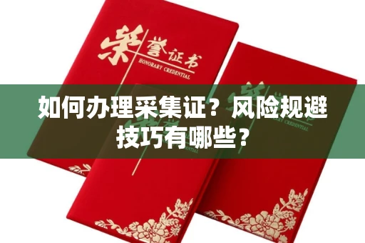 南昌如何办理采集证？风险规避技巧有哪些？