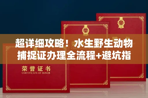 南昌超详细攻略！水生野生动物捕捉证办理全流程+避坑指南