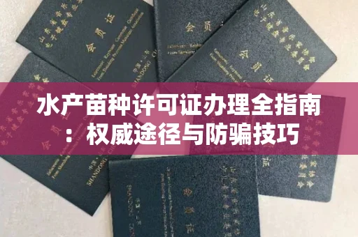 南昌水产苗种许可证办理全指南：权威途径与防骗技巧