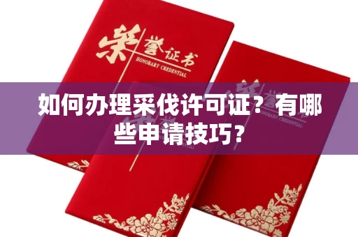 南昌如何办理采伐许可证？有哪些申请技巧？
