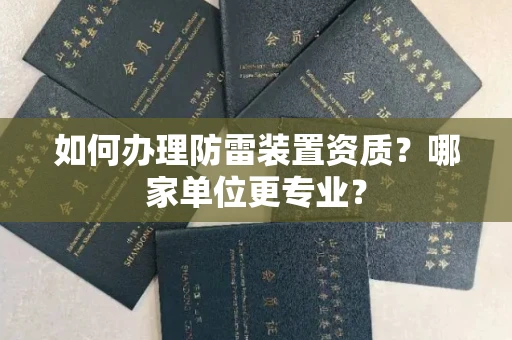 南昌如何办理防雷装置资质?哪家单位更专业?