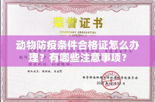 南昌动物防疫条件合格证怎么办理?有哪些注意事项?