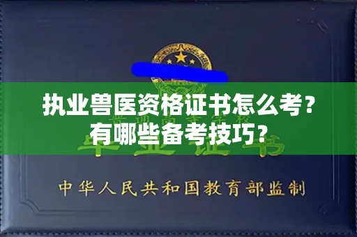 南昌执业兽医资格证书怎么考?有哪些备考技巧?