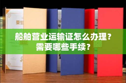 南昌船舶营业运输证怎么办理?需要哪些手续?