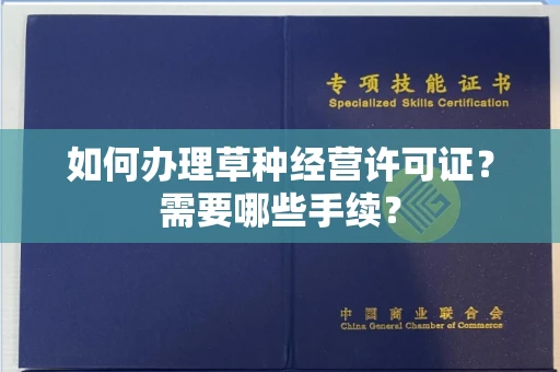 南昌如何办理草种经营许可证?需要哪些手续?